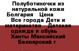 Полуботиночки из натуральной кожи Болгария › Цена ­ 550 - Все города Дети и материнство » Детская одежда и обувь   . Ханты-Мансийский,Белоярский г.